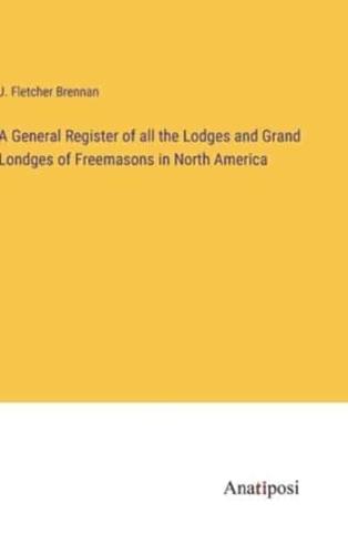 A General Register of All the Lodges and Grand Londges of Freemasons in North America