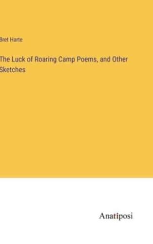 The Luck of Roaring Camp Poems, and Other Sketches
