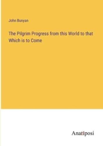 The Pilgrim Progress from This World to That Which Is to Come