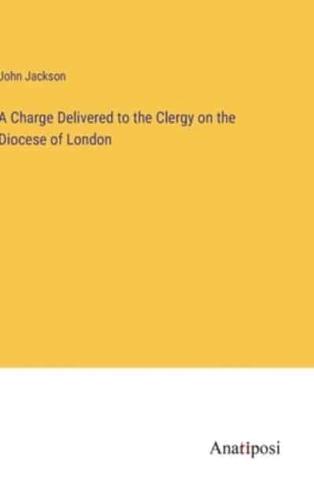 A Charge Delivered to the Clergy on the Diocese of London