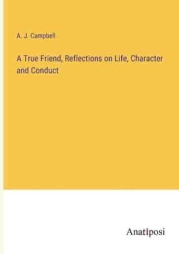 A True Friend, Reflections on Life, Character and Conduct