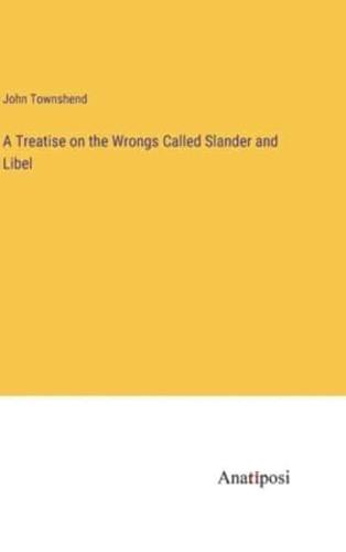 A Treatise on the Wrongs Called Slander and Libel