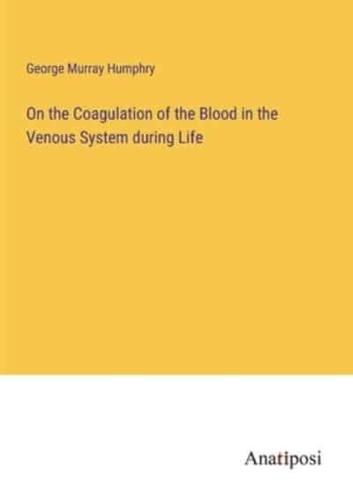 On the Coagulation of the Blood in the Venous System During Life