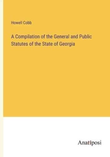 A Compilation of the General and Public Statutes of the State of Georgia