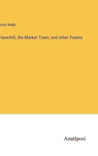 Haverhill, the Market Town, and Other Poems
