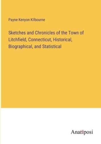 Sketches and Chronicles of the Town of Litchfield, Connecticut, Historical, Biographical, and Statistical