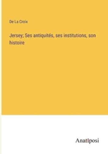 Jersey; Ses Antiquités, Ses Institutions, Son Histoire