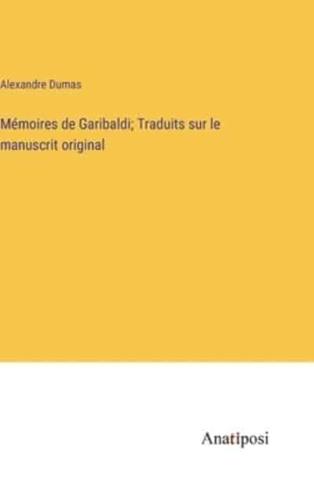 Mémoires De Garibaldi; Traduits Sur Le Manuscrit Original