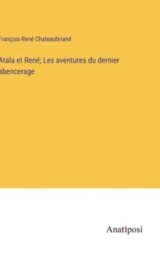 Atala Et René; Les Aventures Du Dernier Abencerage
