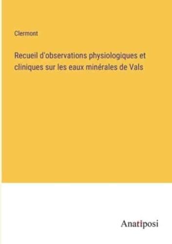 Recueil D'observations Physiologiques Et Cliniques Sur Les Eaux Minérales De Vals