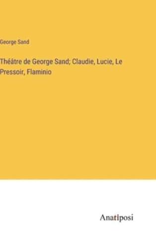 Théâtre De George Sand; Claudie, Lucie, Le Pressoir, Flaminio