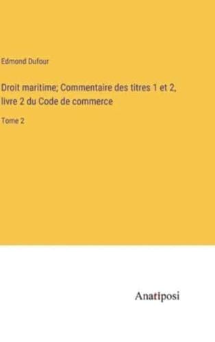 Droit Maritime; Commentaire Des Titres 1 Et 2, Livre 2 Du Code De Commerce