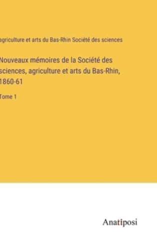 Nouveaux Mémoires De La Société Des Sciences, Agriculture Et Arts Du Bas-Rhin, 1860-61