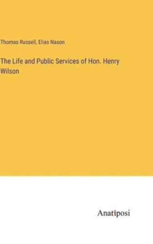 The Life and Public Services of Hon. Henry Wilson