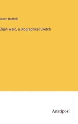 Elijah Ward, a Biographical Sketch