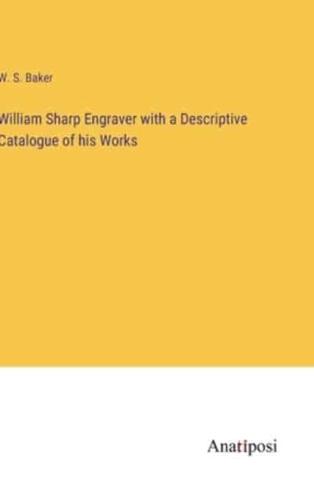 William Sharp Engraver With a Descriptive Catalogue of His Works