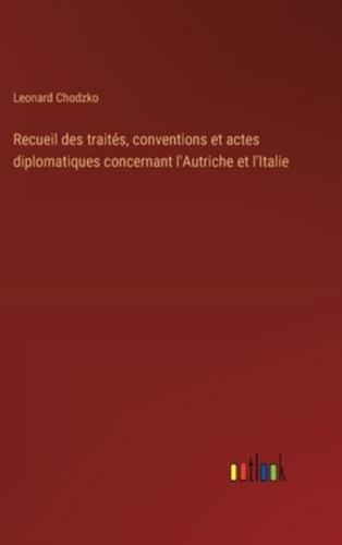 Recueil Des Traités, Conventions Et Actes Diplomatiques Concernant l'Autriche Et l'Italie