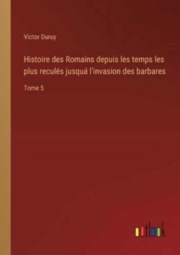 Histoire Des Romains Depuis Les Temps Les Plus Reculés Jusquá L'invasion Des Barbares