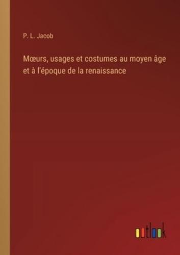 Moeurs, Usages Et Costumes Au Moyen Âge Et À L'époque De La Renaissance