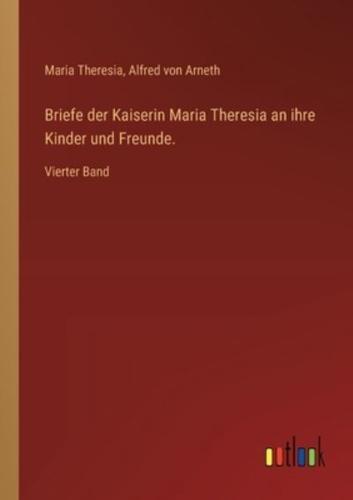 Briefe Der Kaiserin Maria Theresia an Ihre Kinder Und Freunde.