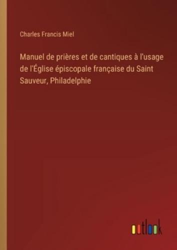 Manuel De Prières Et De Cantiques À L'usage De l'Église Épiscopale Française Du Saint Sauveur, Philadelphie