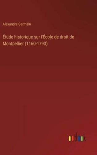 Étude Historique Sur l'École De Droit De Montpellier (1160-1793)