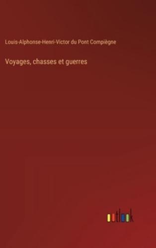 Voyages, Chasses Et Guerres