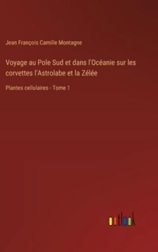 Voyage Au Pole Sud Et Dans l'Océanie Sur Les Corvettes l'Astrolabe Et La Zélée