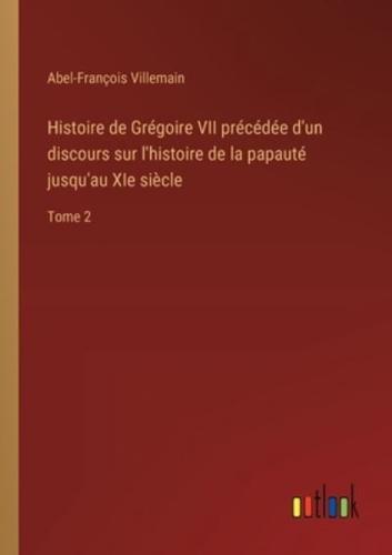 Histoire De Grégoire VII Précédée D'un Discours Sur L'histoire De La Papauté Jusqu'au XIe Siècle