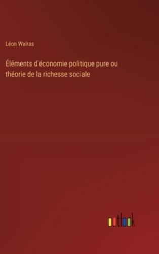 Éléments D'économie Politique Pure Ou Théorie De La Richesse Sociale