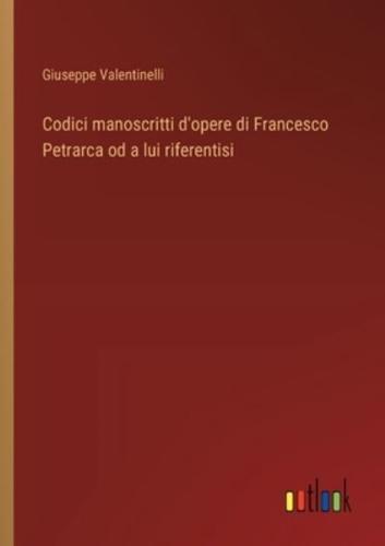 Codici Manoscritti D'opere Di Francesco Petrarca Od a Lui Riferentisi