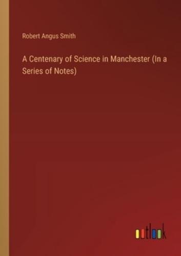 A Centenary of Science in Manchester (In a Series of Notes)