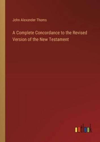 A Complete Concordance to the Revised Version of the New Testament