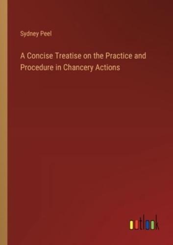 A Concise Treatise on the Practice and Procedure in Chancery Actions