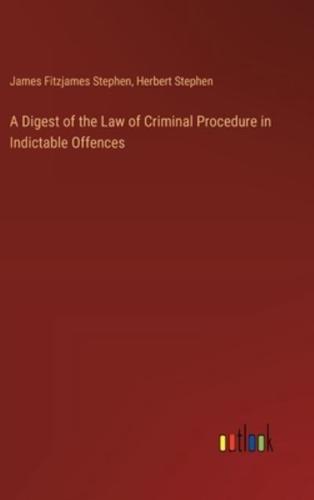 A Digest of the Law of Criminal Procedure in Indictable Offences