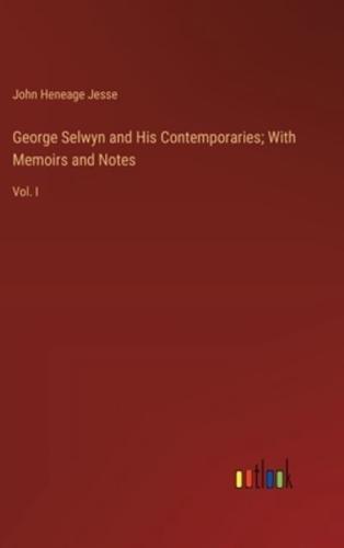 George Selwyn and His Contemporaries; With Memoirs and Notes