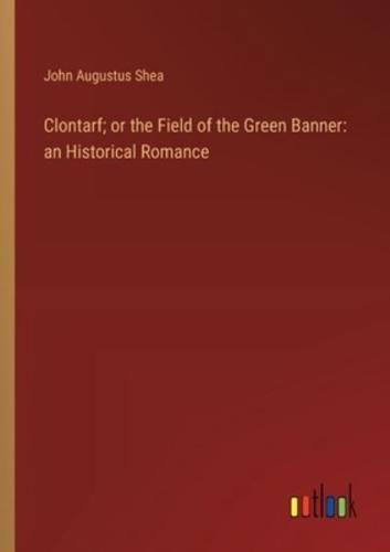 Clontarf; or the Field of the Green Banner: an Historical Romance