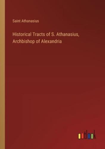 Historical Tracts of S. Athanasius, Archbishop of Alexandria