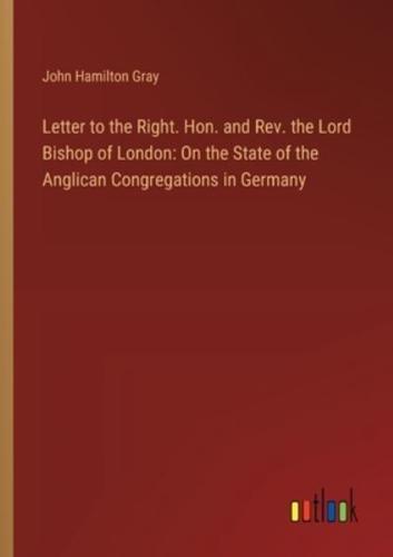 Letter to the Right. Hon. And Rev. The Lord Bishop of London