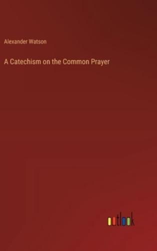 A Catechism on the Common Prayer