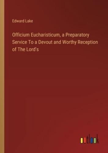 Officium Eucharisticum, a Preparatory Service To a Devout and Worthy Reception of The Lord's