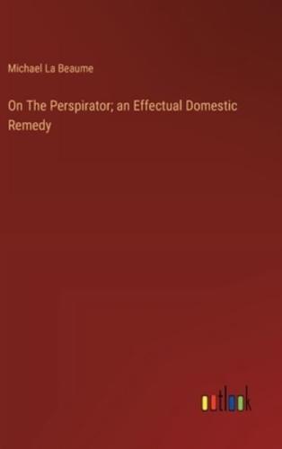 On The Perspirator; an Effectual Domestic Remedy