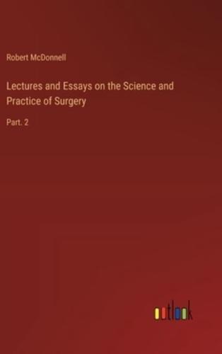 Lectures and Essays on the Science and Practice of Surgery