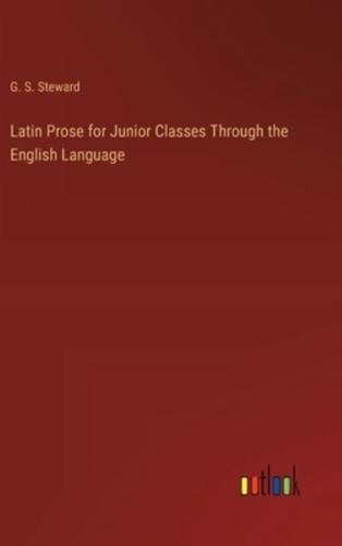 Latin Prose for Junior Classes Through the English Language