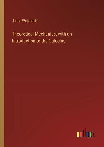 Theoretical Mechanics, With an Introduction to the Calculus