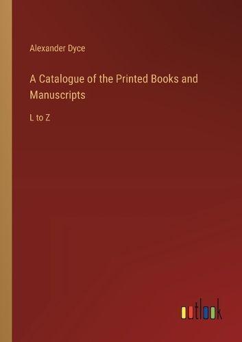 A Catalogue of the Printed Books and Manuscripts
