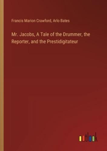 Mr. Jacobs, A Tale of the Drummer, the Reporter, and the Prestidigitateur