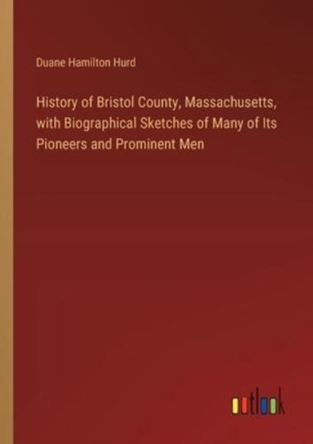 History of Bristol County, Massachusetts, With Biographical Sketches of Many of Its Pioneers and Prominent Men