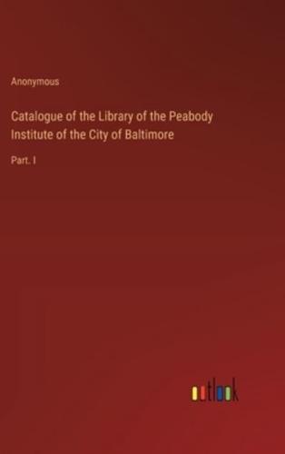 Catalogue of the Library of the Peabody Institute of the City of Baltimore