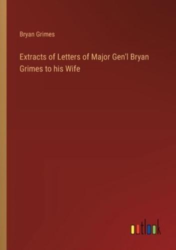 Extracts of Letters of Major Gen'l Bryan Grimes to His Wife